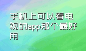 手机上可以看电视的app那个最好用