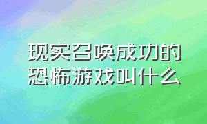 现实召唤成功的恐怖游戏叫什么