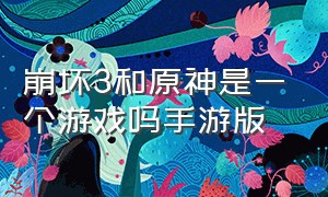 崩坏3和原神是一个游戏吗手游版