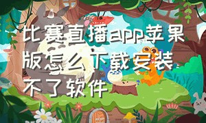 比赛直播app苹果版怎么下载安装不了软件