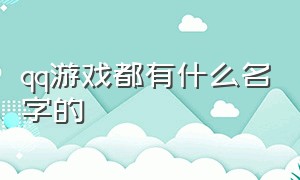 qq游戏都有什么名字的