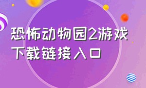 恐怖动物园2游戏下载链接入口