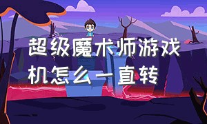 超级魔术师游戏机怎么一直转