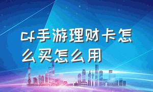 cf手游理财卡怎么买怎么用