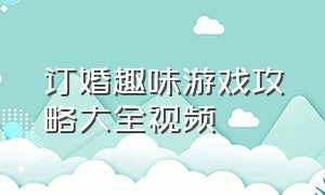 订婚趣味游戏攻略大全视频