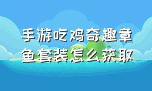 手游吃鸡奇趣章鱼套装怎么获取