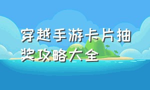 穿越手游卡片抽奖攻略大全