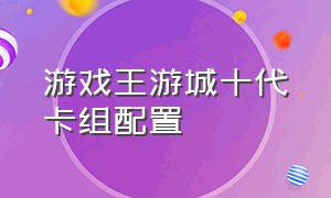 游戏王游城十代卡组配置