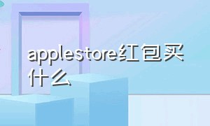 applestore红包买什么