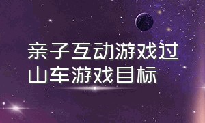 亲子互动游戏过山车游戏目标