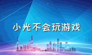 小光不会玩游戏