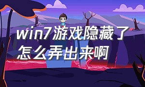 win7游戏隐藏了怎么弄出来啊