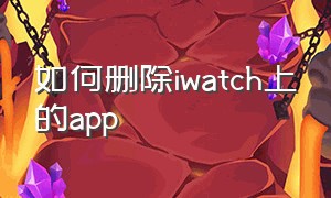 如何删除iwatch上的app