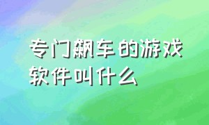 专门飙车的游戏软件叫什么