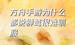 方舟手游为什么都说狮鹫很难驯服