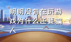 明明没有在玩游戏为什么还要骗人