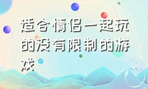 适合情侣一起玩的没有限制的游戏