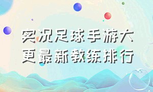 实况足球手游大更最新教练排行