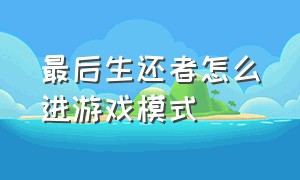 最后生还者怎么进游戏模式