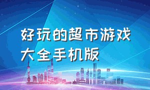 好玩的超市游戏大全手机版