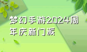 梦幻手游2024周年庆新门派