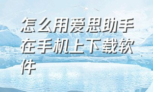 怎么用爱思助手在手机上下载软件