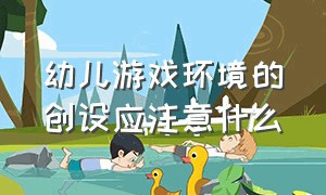 幼儿游戏环境的创设应注意什么