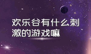 欢乐谷有什么刺激的游戏嘛