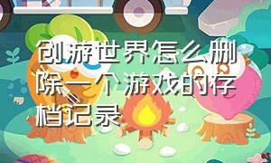 创游世界怎么删除一个游戏的存档记录