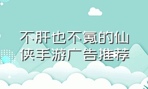 不肝也不氪的仙侠手游广告推荐