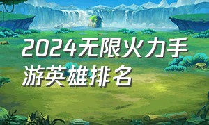 2024无限火力手游英雄排名