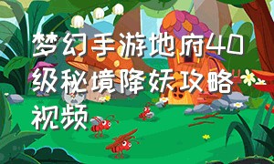 梦幻手游地府40级秘境降妖攻略视频