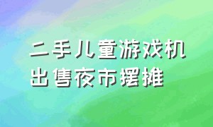 二手儿童游戏机出售夜市摆摊