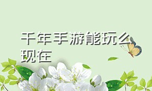 千年手游能玩么现在