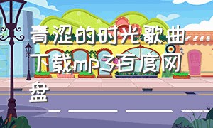 青涩的时光歌曲下载mp3百度网盘