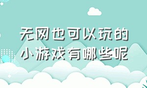 无网也可以玩的小游戏有哪些呢