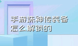 手游诛神传装备怎么解锁的