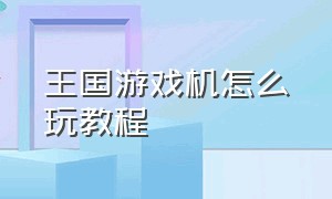 王国游戏机怎么玩教程