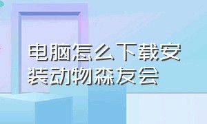 电脑怎么下载安装动物森友会