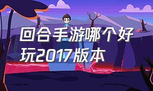 回合手游哪个好玩2017版本