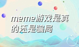 meme游戏是真的还是骗局