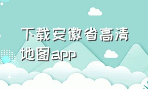 下载安徽省高清地图app