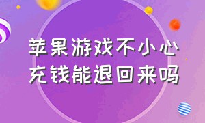 苹果游戏不小心充钱能退回来吗