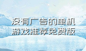 没有广告的单机游戏推荐免费版