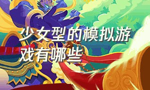 少女型的模拟游戏有哪些