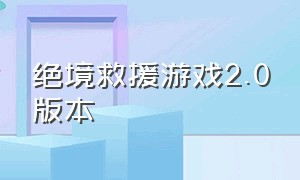 绝境救援游戏2.0版本