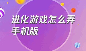 进化游戏怎么弄手机版