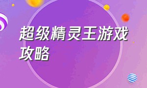 超级精灵王游戏攻略