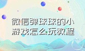 微信弹球球的小游戏怎么玩教程