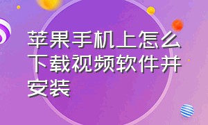 苹果手机上怎么下载视频软件并安装